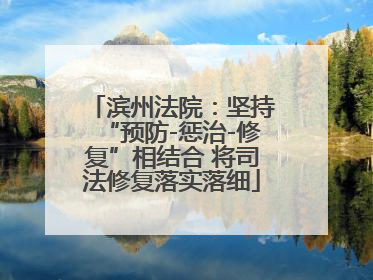 滨州法院：坚持“预防-惩治-修复”相结合 将司法修复落实落细