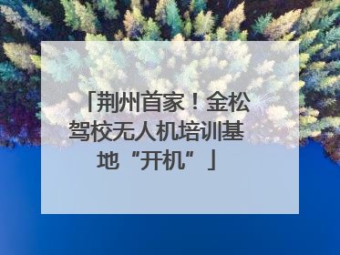 荆州首家！金松驾校无人机培训基地“开机”