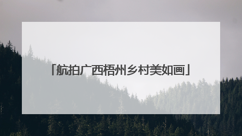 航拍广西梧州乡村美如画