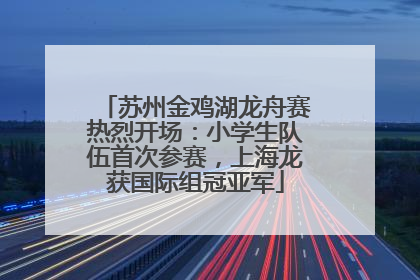 苏州金鸡湖龙舟赛热烈开场：小学生队伍首次参赛，上海龙获国际组冠亚军