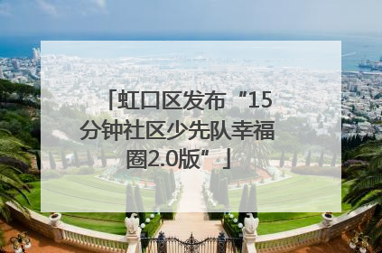 虹口区发布“15分钟社区少先队幸福圈2.0版”