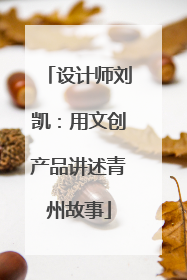 设计师刘凯：用文创产品讲述青州故事