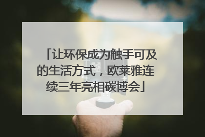 让环保成为触手可及的生活方式，欧莱雅连续三年亮相碳博会