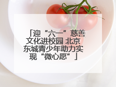 迎“六一”慈善文化进校园 北京东城青少年助力实现“微心愿”