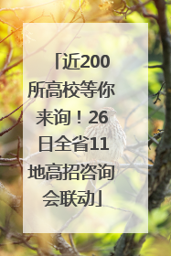 近200所高校等你来询！26日全省11地高招咨询会联动