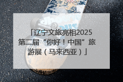辽宁文旅亮相2025第二届“你好！中国”旅游展（马来西亚）
