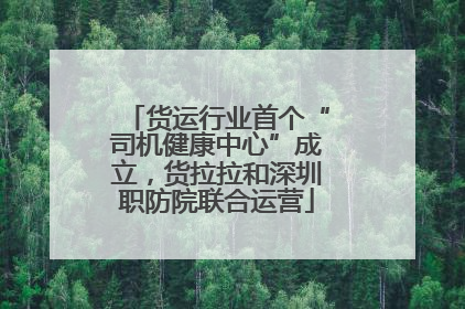 货运行业首个“司机健康中心”成立，货拉拉和深圳职防院联合运营