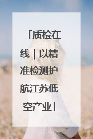 质检在线｜以精准检测护航江苏低空产业
