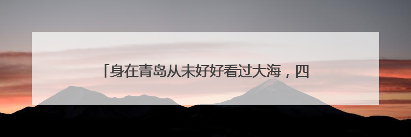 身在青岛从未好好看过大海，四年级学生却给家乡写下温暖诗句