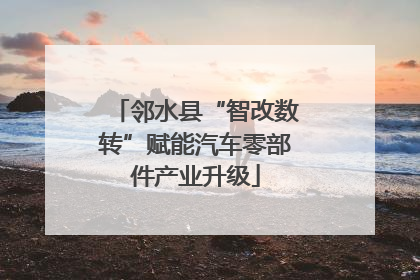 邻水县“智改数转”赋能汽车零部件产业升级