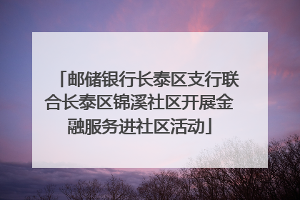 邮储银行长泰区支行联合长泰区锦溪社区开展金融服务进社区活动
