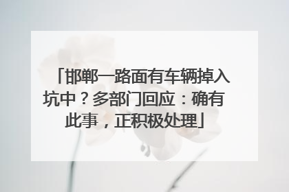 邯郸一路面有车辆掉入坑中？多部门回应：确有此事，正积极处理