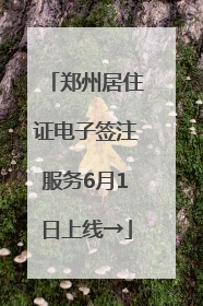 郑州居住证电子签注服务6月1日上线→