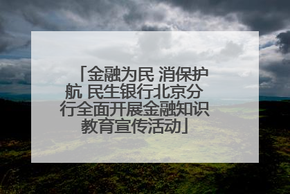 金融为民 消保护航 民生银行北京分行全面开展金融知识教育宣传活动