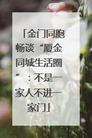 金门同胞畅谈“厦金同城生活圈”：不是一家人不进一家门