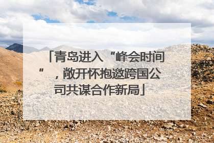 青岛进入“峰会时间”，敞开怀抱邀跨国公司共谋合作新局