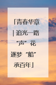 青春华章｜追光一路“声”花 逐梦“船”承百年