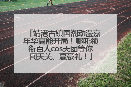 靖港古镇国潮动漫嘉年华高能开局！哪吒领衔百人cos天团等你闯天关、赢豪礼！
