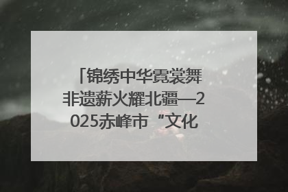 锦绣中华霓裳舞 非遗薪火耀北疆—2025赤峰市“文化和自然遗产日”非遗宣传展示活动纪实