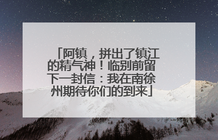 阿镇，拼出了镇江的精气神！临别前留下一封信：我在南徐州期待你们的到来