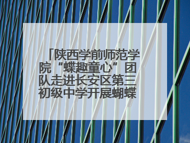 陕西学前师范学院“蝶趣童心”团队走进长安区第三初级中学开展蝴蝶科普活动
