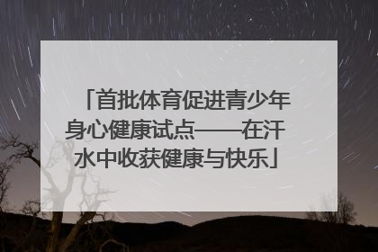 首批体育促进青少年身心健康试点——在汗水中收获健康与快乐