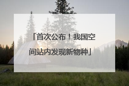 首次公布！我国空间站内发现新物种