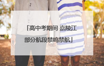 高中考期间 嘉陵江部分航段禁鸣禁航