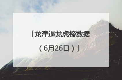 龙津退龙虎榜数据（6月26日）