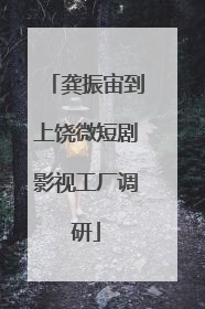 龚振宙到上饶微短剧影视工厂调研