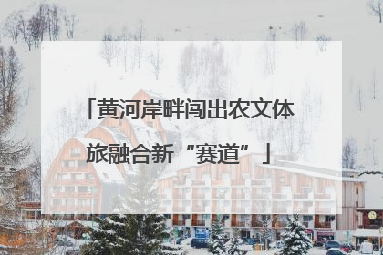 黄河岸畔闯出农文体旅融合新“赛道”