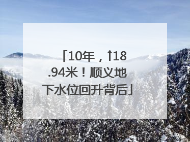 10年，↑18.94米！顺义地下水位回升背后