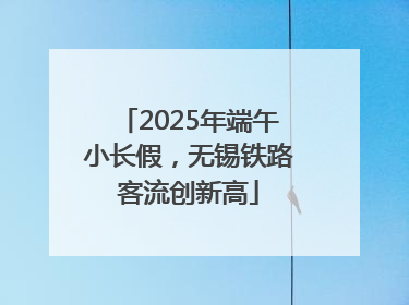 2025年端午小长假，无锡铁路客流创新高