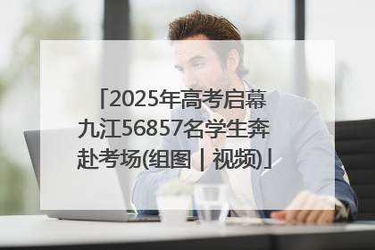 2025年高考启幕 九江56857名学生奔赴考场(组图｜视频)