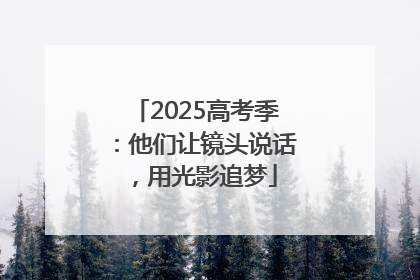 2025高考季：他们让镜头说话，用光影追梦