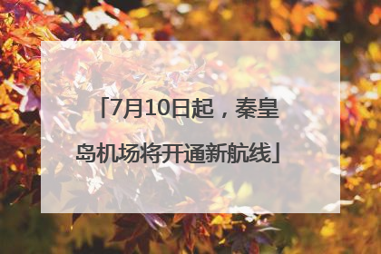 7月10日起，秦皇岛机场将开通新航线