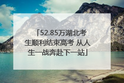 52.85万湖北考生顺利结束高考 从人生一战奔赴下一站