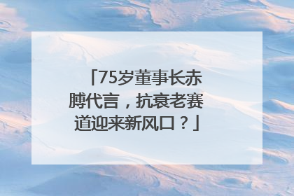 75岁董事长赤膊代言，抗衰老赛道迎来新风口？
